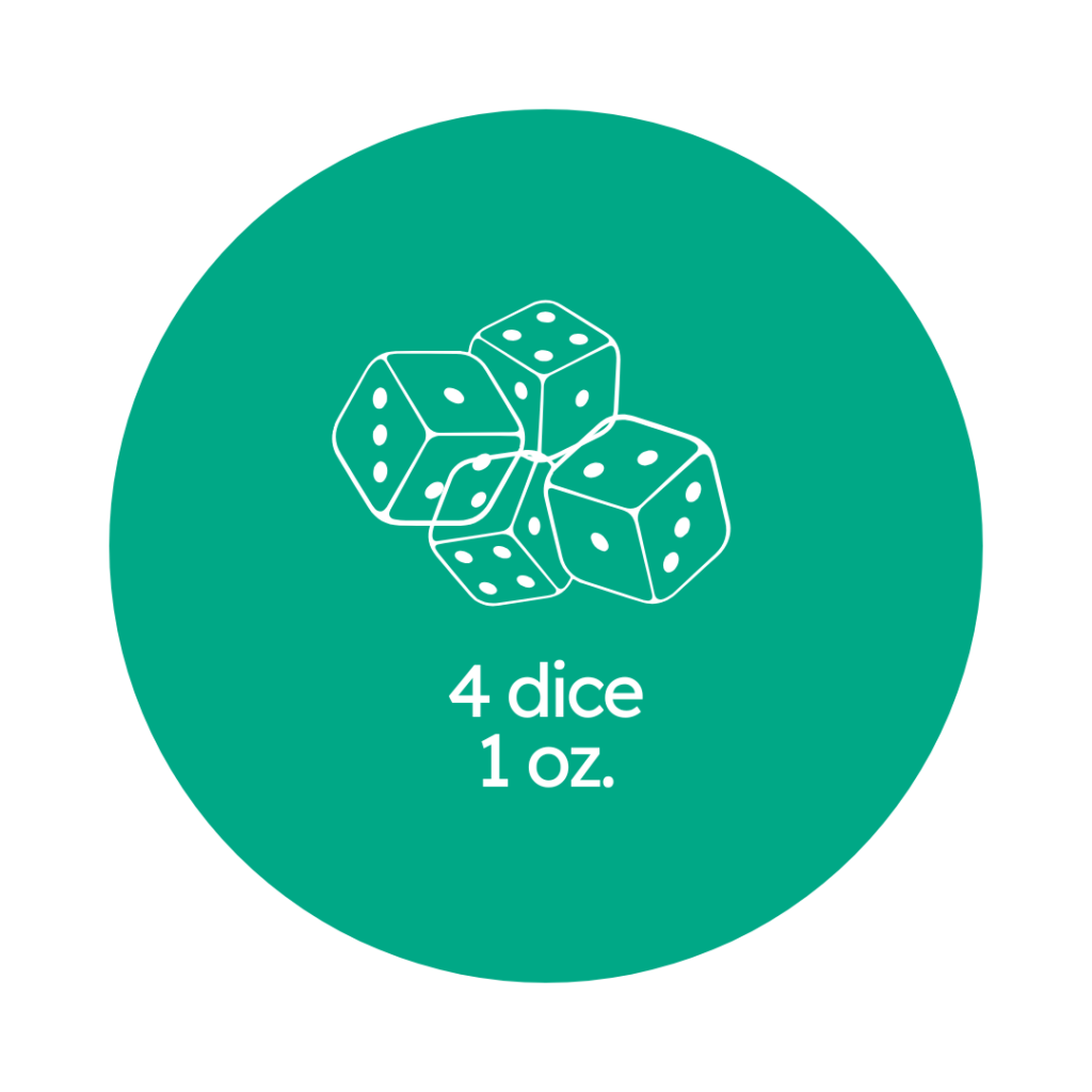 4 dice
1 oz.