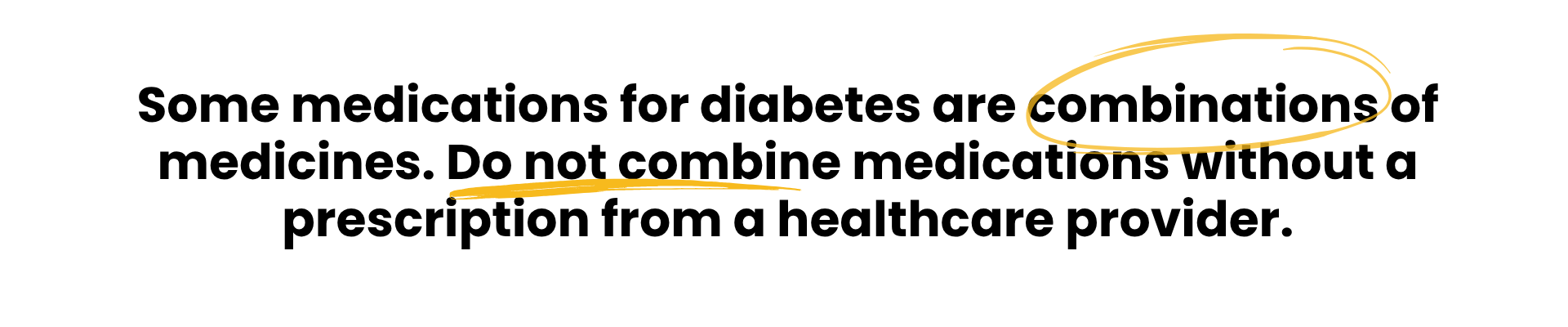 Some medications for diabetes are combinations of medicines. Do not combine medications without a prescription from a healthcare provider.